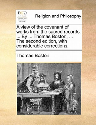 Kniha View of the Covenant of Works from the Sacred Records. ... by ... Thomas Boston, ... the Second Edition, with Considerable Corrections. Thomas Boston