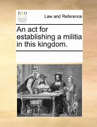 Книга ACT for Establishing a Militia in This Kingdom. Multiple Contributors