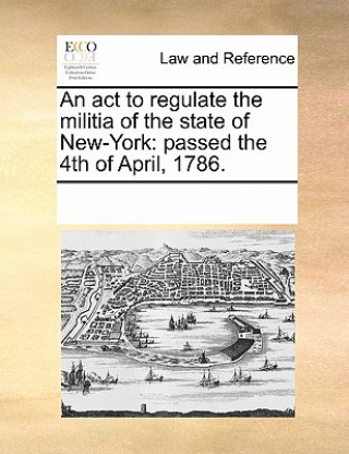 Kniha ACT to Regulate the Militia of the State of New-York Multiple Contributors