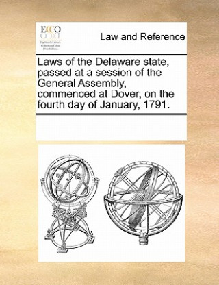 Kniha Laws of the Delaware State, Passed at a Session of the General Assembly, Commenced at Dover, on the Fourth Day of January, 1791. Multiple Contributors