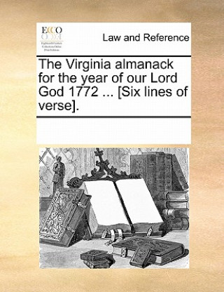 Knjiga Virginia Almanack for the Year of Our Lord God 1772 ... [six Lines of Verse]. Multiple Contributors