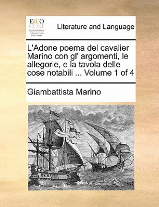 Kniha L'Adone Poema del Cavalier Marino Con Gl' Argomenti, Le Allegorie, E La Tavola Delle Cose Notabili ... Volume 1 of 4 Giambattista Marino