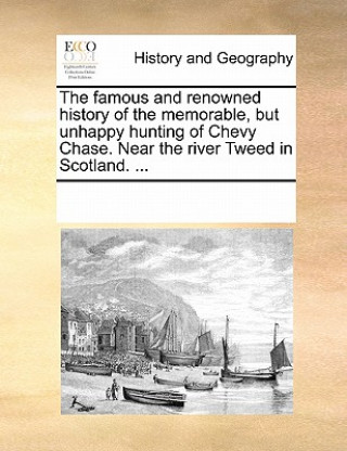 Könyv Famous and Renowned History of the Memorable, But Unhappy Hunting of Chevy Chase. Near the River Tweed in Scotland. ... Multiple Contributors