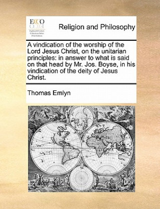 Kniha Vindication of the Worship of the Lord Jesus Christ, on the Unitarian Principles Thomas Emlyn