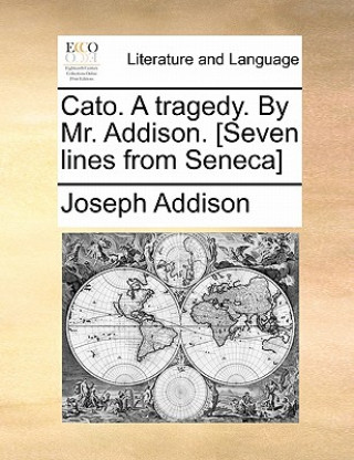 Książka Cato. a Tragedy. by Mr. Addison. [seven Lines from Seneca] Joseph Addison