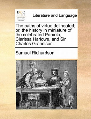 Carte Paths of Virtue Delineated; Or, the History in Miniature of the Celebrated Pamela, Clarissa Harlowe, and Sir Charles Grandison. Samuel Richardson