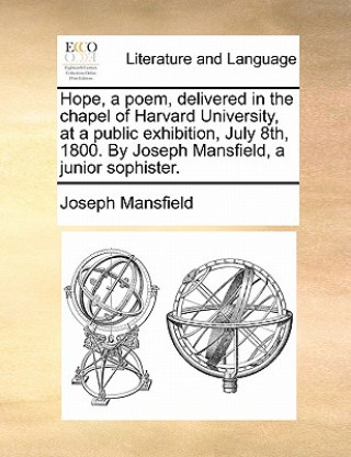 Knjiga Hope, a Poem, Delivered in the Chapel of Harvard University, at a Public Exhibition, July 8th, 1800. by Joseph Mansfield, a Junior Sophister. Joseph Mansfield