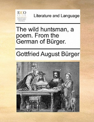 Könyv Wild Huntsman, a Poem. from the German of B rger. Gottfried August Bürger