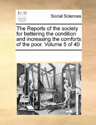 Kniha Reports of the Society for Bettering the Condition and Increasing the Comforts of the Poor. Volume 5 of 40 Multiple Contributors