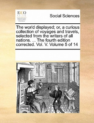 Kniha World Displayed; Or, a Curious Collection of Voyages and Travels, Selected from the Writers of All Nations. ... the Fourth Edition Corrected. Vol. V. Multiple Contributors