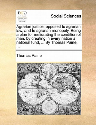 Kniha Agrarian Justice, Opposed to Agrarian Law, and to Agrarian Monopoly. Being a Plan for Meliorating the Condition of Man, by Creating in Every Nation a Thomas Paine