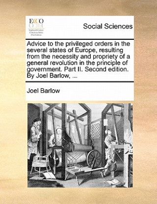 Kniha Advice to the Privileged Orders in the Several States of Europe, Resulting from the Necessity and Propriety of a General Revolution in the Principle o Joel Barlow