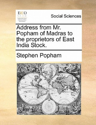 Knjiga Address from Mr. Popham of Madras to the Proprietors of East India Stock. Stephen Popham