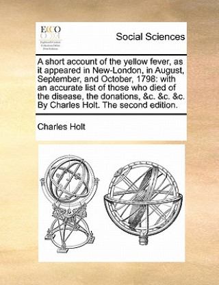 Könyv Short Account of the Yellow Fever, as It Appeared in New-London, in August, September, and October, 1798 Charles Holt