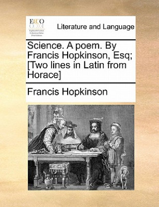 Kniha Science. a Poem. by Francis Hopkinson, Esq; [Two Lines in Latin from Horace] Francis Hopkinson