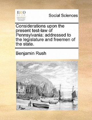 Könyv Considerations Upon the Present Test-Law of Pennsylvania Benjamin Rush