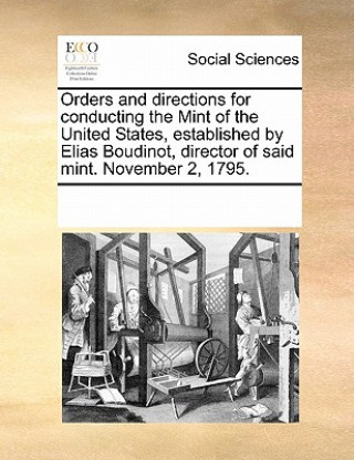 Książka Orders and Directions for Conducting the Mint of the United States, Established by Elias Boudinot, Director of Said Mint. November 2, 1795. Multiple Contributors