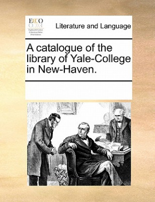Carte Catalogue of the Library of Yale-College in New-Haven. Multiple Contributors