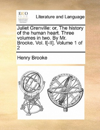 Książka Juliet Grenville: or, The history of the human heart. Three volumes in two. By Mr. Brooke. Vol. I[-II].  Volume 1 of 2 Henry Brooke