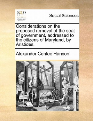 Książka Considerations on the Proposed Removal of the Seat of Government, Addressed to the Citizens of Maryland, by Aristides. Alexander Contee Hanson