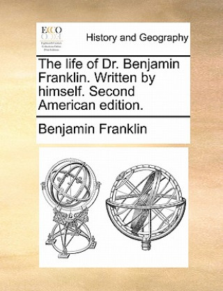 Kniha Life of Dr. Benjamin Franklin. Written by Himself. Second American Edition. Benjamin Franklin