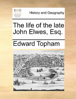 Könyv Life of the Late John Elwes, Esq. Edward Topham