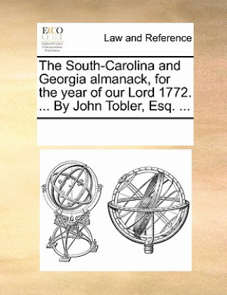 Książka South-Carolina and Georgia Almanack, for the Year of Our Lord 1772. ... by John Tobler, Esq. ... Multiple Contributors