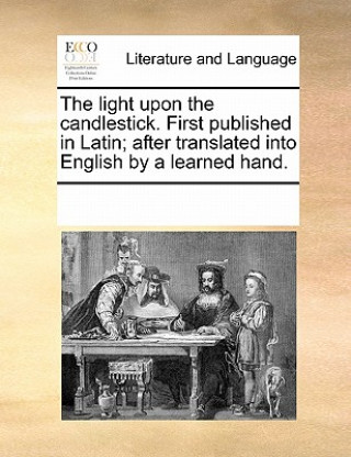 Книга Light Upon the Candlestick. First Published in Latin; After Translated Into English by a Learned Hand. Multiple Contributors