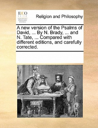 Kniha New Version of the Psalms of David, ... by N. Brady, ... and N. Tate, ... Compared with Different Editions, and Carefully Corrected. Multiple Contributors