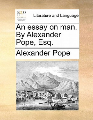 Kniha Essay on Man. by Alexander Pope, Esq. Alexander Pope
