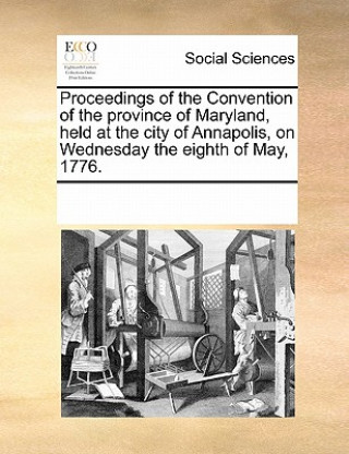 Kniha Proceedings of the Convention of the Province of Maryland, Held at the City of Annapolis, on Wednesday the Eighth of May, 1776. Multiple Contributors