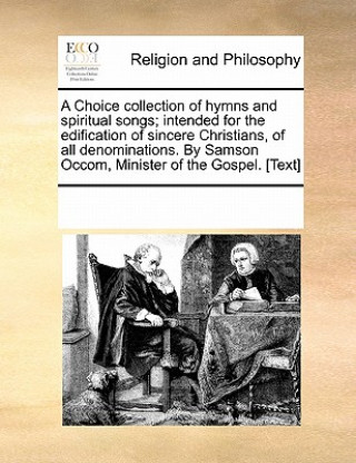 Carte Choice Collection of Hymns and Spiritual Songs; Intended for the Edification of Sincere Christians, of All Denominations. by Samson Occom, Minister of Multiple Contributors