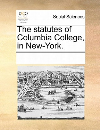 Carte Statutes of Columbia College, in New-York. Multiple Contributors