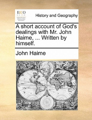 Libro Short Account of God's Dealings with Mr. John Haime, ... Written by Himself. John Haime