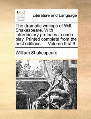 Kniha Dramatic Writings of Will. Shakespeare. with Introductory Prefaces to Each Play. Printed Complete from the Best Editions. ... Volume 9 of 9 William Shakespeare