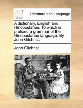 Kniha dictionary, English and Hindoostanee. To which is prefixed a grammar of the Hindoostanee language. By John Gilchrist. John Gilchrist