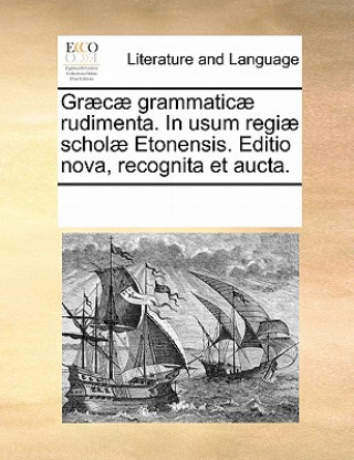 Kniha Graecae Grammaticae Rudimenta. in Usum Regiae Scholae Etonensis. Editio Nova, Recognita Et Aucta. Multiple Contributors