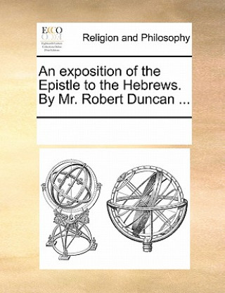 Carte Exposition of the Epistle to the Hebrews. by Mr. Robert Duncan ... Multiple Contributors