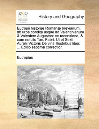 Kniha Eutropii Histori] Roman] Breviarium, AB Urbe Condita Usque Ad Valentinianum & Valentem Augustos Eutropius