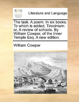 Book Task. a Poem. in Six Books. to Which Is Added, Tirocinium William Cowper