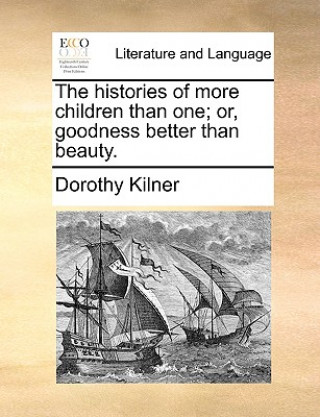 Carte Histories of More Children Than One; Or, Goodness Better Than Beauty. Dorothy Kilner