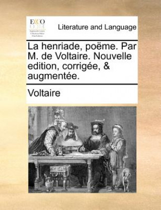 Livre La henriade, poï¿½me. Par M. de Voltaire. Nouvelle edition, corrigï¿½e, & augmentï¿½e. Voltaire