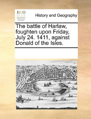 Carte Battle of Harlaw, Foughten Upon Friday, July 24. 1411, Against Donald of the Isles. See Notes Multiple Contributors