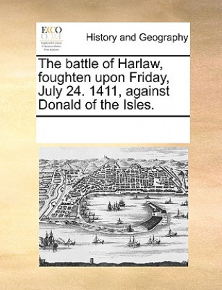 Kniha Battle of Harlaw, Foughten Upon Friday, July 24. 1411, Against Donald of the Isles. See Notes Multiple Contributors