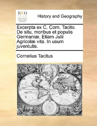 Книга Excerpta Ex C. Corn. Tacito. de Situ, Moribus Et Populis Germani]. Etiam Julii Agricol] Vita. in Usum Juventutis. Cornelius Annales B Tacitus