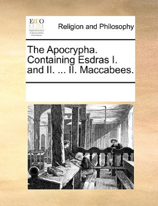 Libro Apocrypha. Containing Esdras I. and II. ... II. Maccabees. See Notes Multiple Contributors