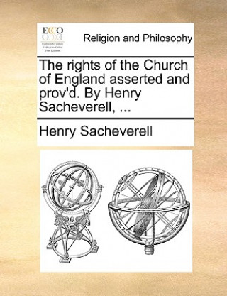 Carte Rights of the Church of England Asserted and Prov'd. by Henry Sacheverell, ... Henry Sacheverell