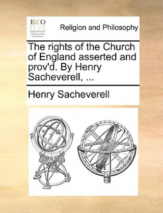 Knjiga Rights of the Church of England Asserted and Prov'd. by Henry Sacheverell, ... Henry Sacheverell