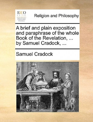 Kniha Brief and Plain Exposition and Paraphrase of the Whole Book of the Revelation, ... by Samuel Cradock, ... Samuel Cradock