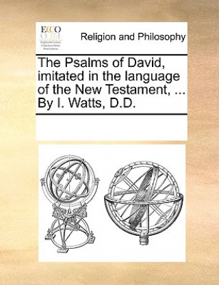 Carte Psalms of David, Imitated in the Language of the New Testament, ... by I. Watts, D.D. See Notes Multiple Contributors